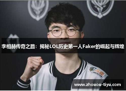 李相赫传奇之路：揭秘LOL历史第一人Faker的崛起与辉煌