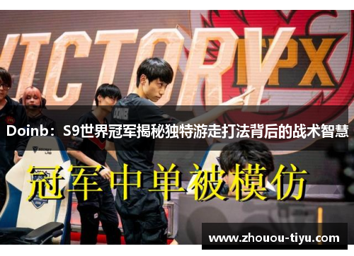 Doinb：S9世界冠军揭秘独特游走打法背后的战术智慧