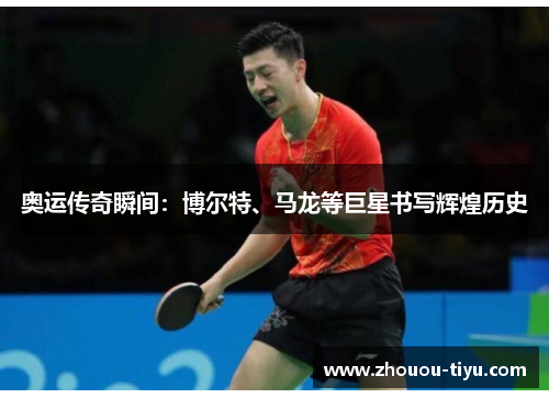 奥运传奇瞬间：博尔特、马龙等巨星书写辉煌历史