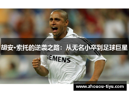 胡安·索托的逆袭之路：从无名小卒到足球巨星